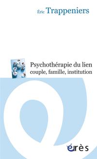 La psychothérapie du lien, couple, famille, institution : intervention systémique et thérapie familiale