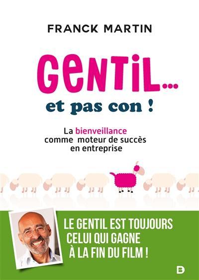 Gentil... et pas con ! : la bienveillance comme moteur de succès en entreprise