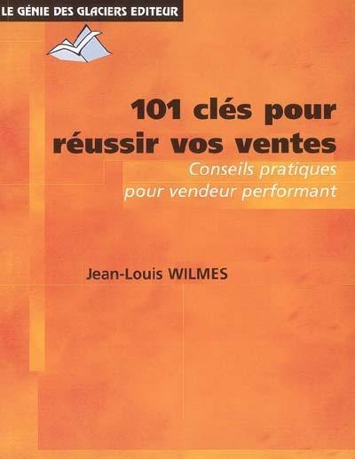 101 clés pour réussir vos ventes : conseils pratiques pour vendeur performant