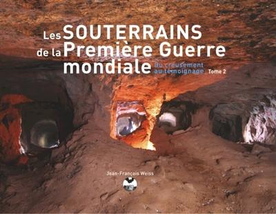 Les souterrains de la Première Guerre mondiale : du creusement au témoignage. Vol. 2