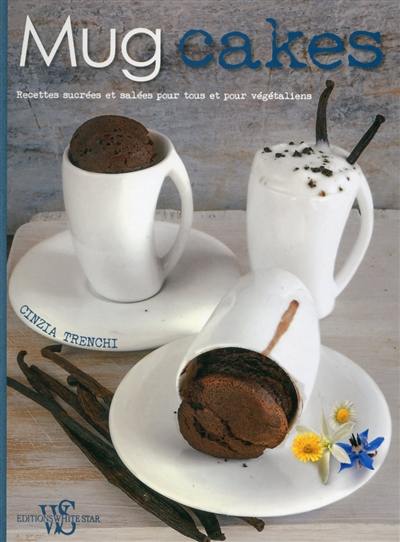 Mug cakes : recettes sucrées et salées pour tous et pour végétaliens