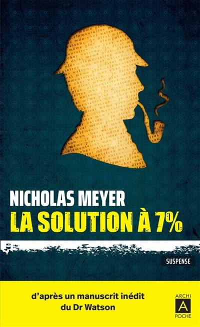 La solution à 7 % : d'après un manuscrit inédit du Dr Watson découvert par l'auteur : suspense