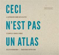 Ceci n'est pas un atlas : la cartographie comme outil de luttes : 21 exemples à travers le monde