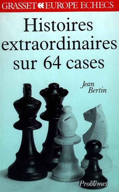 Histoires extraordinaires... sur 64 cases