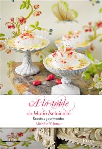 A la table de Marie-Antoinette : recettes gourmandes