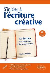 S'initier à l'écriture créative : 12 étapes pour apprivoiser et libérer son écriture