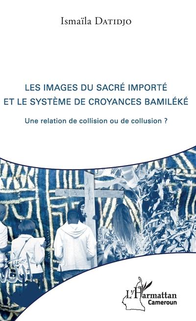 Les images du sacré importé et le système de croyances bamiléké : une relation de collision ou de collusion ?