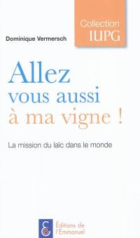 Allez vous aussi à ma vigne ! : la mission du laïc dans le monde