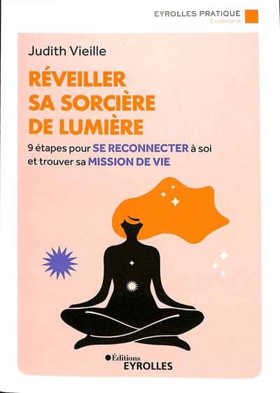 Réveiller sa sorcière de lumière : 9 étapes pour se reconnecter à soi et trouver sa mission de vie