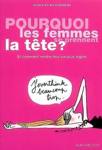 Pourquoi les femmes se prennent la tête ? : et comment rendre leur vie plus légère