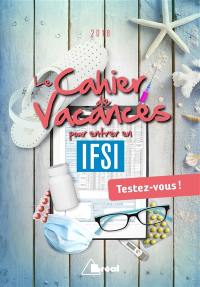 Le cahier de vacances pour entrer en IFSI : testez-vous ! : 2018