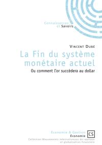 La fin du système monétaire actuel ou Comment l'or succédera au dollar