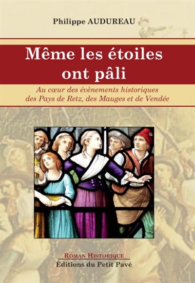 Même les étoiles ont pâli : au coeur des événements historiques des pays de Retz, des Mauges et de Vendée