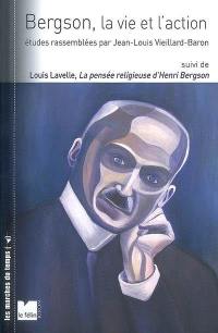 Bergson, la vie et l'action. La pensée religieuse d'Henri Bergson