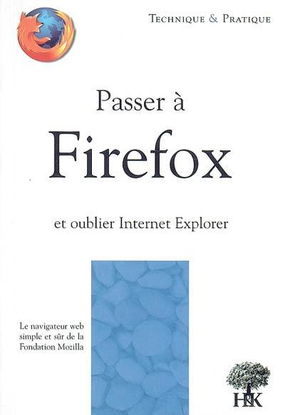 Passer à Firefox et oublier Internet Explorer : le navigateur Web simple et sûr de la Fondation Mozilla Passer à Firefox et oublier Internet Explorer : le navigateur Web simple et sûr de la Fondation Mozilla