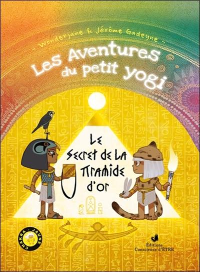 Les aventures du petit yogi. Vol. 4. Le secret de la pyramide d'or : chakra jaune