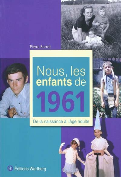 Nous, les enfants de 1961 : de la naissance à l'âge adulte