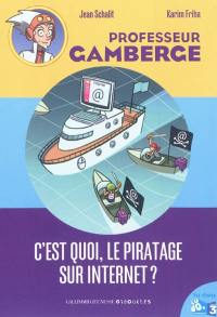 Professeur Gamberge. C'est quoi, le piratage sur Internet ?