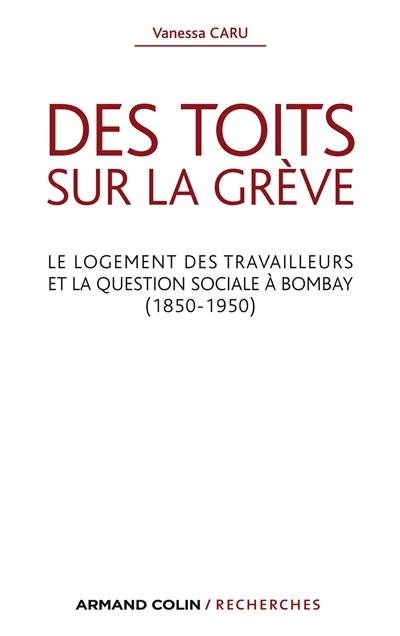 Des toits sur la grève : le logement des travailleurs et la question sociale à Bombay, 1850-1950