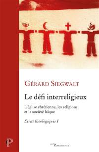 Ecrits théologiques. Vol. 1. Le défi interreligieux : l'Eglise chrétienne, les religions et la société laïque