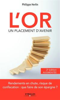 L'or : un placement d'avenir : rendements en chute, risque de confiscation, que faire de son épargne ?