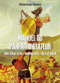 Manuel du parfait dictateur : Jules César et les hommes forts du XXIe siècle