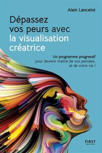 Dépassez vos peurs avec la visualisation créatrice : un programme progressif pour devenir maître de vos pensées, et de votre vie !