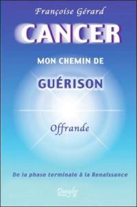 Cancer, mon chemin de guérison : de la phase terminale à la renaissance : offrande