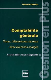 Comptabilité générale. Vol. 1. Mécanismes de base : avec exercices corrigés