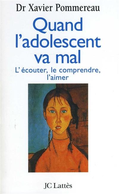 Quand l'adolescent va mal : l'écouter, le comprendre, l'aimer