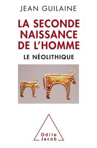 La seconde naissance de l'homme : le néolithique