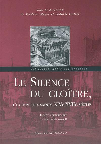 Identités franciscaines à l'âge des réformes. Vol. 2. Le silence du cloître : l'exemple des saints, XIVe-XVIIe siècles