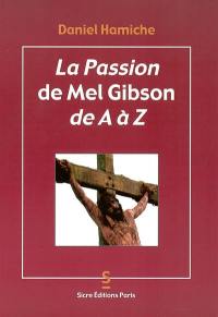 La passion de Mel Gibson de A à Z