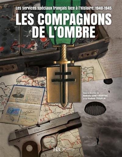 Les compagnons de l'ombre : les services spéciaux français face à l'histoire, 1940-1945 : les compagnons de la Libération issus des services spéciaux français décédés pendant la Seconde Guerre mondiale