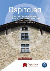 Ospitalea : Centre départemental d'éducation au patrimoine : guide. Ospitalea : Departamenduko ondare hezkuntzarako zentroa : gidaliburua