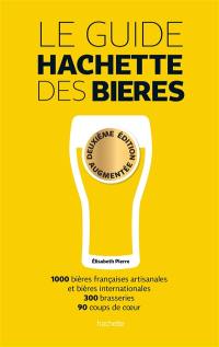 Le guide Hachette des bières : 1.000 bières françaises artisanales et bières internationales, 300 brasseries, 90 coups de coeur