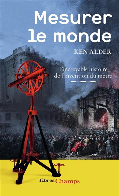 Mesurer le monde : l'incroyable histoire de l'invention du mètre