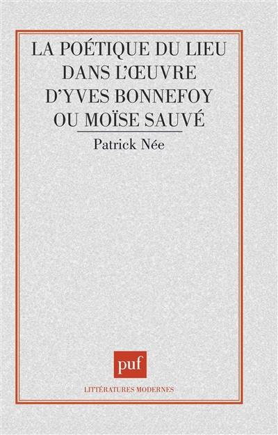 Poétique du lieu dans l'oeuvre d'Yves Bonnefoy ou Moïse sauvé