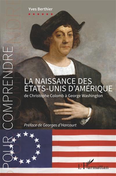 La naissance des Etats-Unis d'Amérique : de Christophe Colomb à George Washington