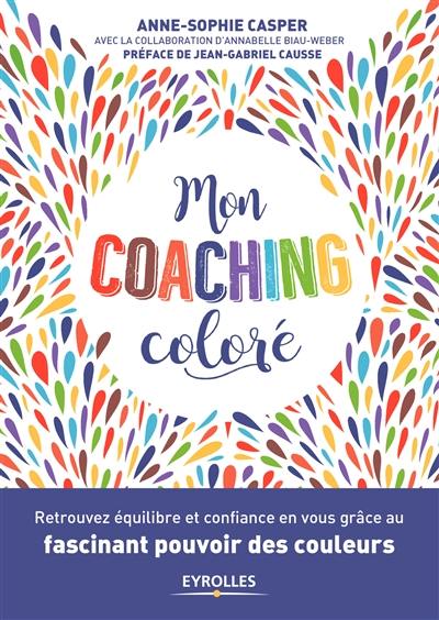 Mon coaching coloré : retrouvez équilibre et confiance en vous grâce au fascinant pouvoir des couleurs