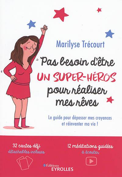 Pas besoin d'être un super-héros pour réaliser mes rêves : le guide pour dépasser mes croyances et réinventer ma vie !