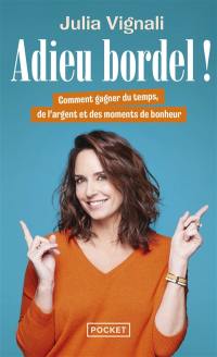 Adieu bordel ! : comment gagner du temps, de l'argent et des moments de bonheur