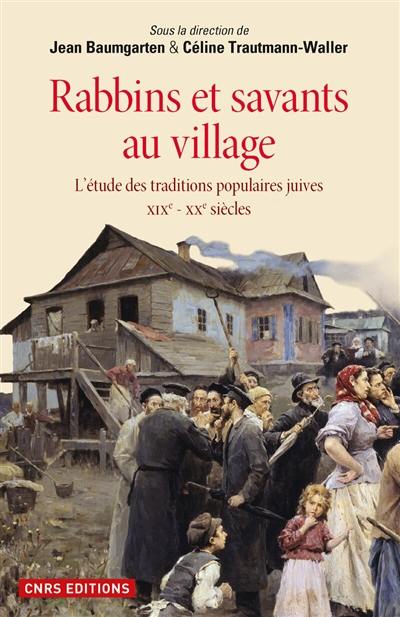 Rabbins et savants au village : l'étude des traditions populaires juives : XIXe-XXe siècles