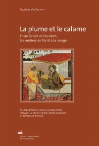 La plume et le calame : entre Orient et Occident, les métiers de l'écrit à la marge