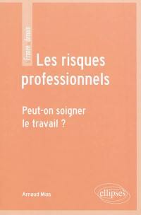 Les risques professionnels : peut-on soigner le travail ?