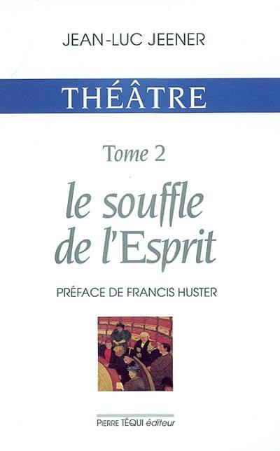 Théâtre. Vol. 2. Le souffle de l'Esprit