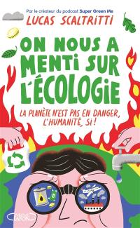 On nous a menti sur l'écologie : la planète n'est pas en danger, l'humanité, si !