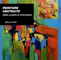 Peinture abstraite : idées, projets et techniques