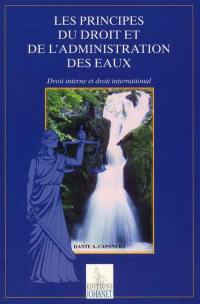 Les principes du droit et de l'administration des eaux : droit interne et droit international