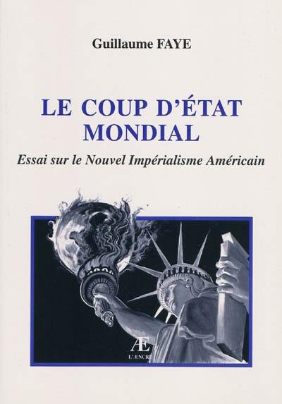 Le coup d'Etat mondial : essai sur le nouvel impérialisme américain